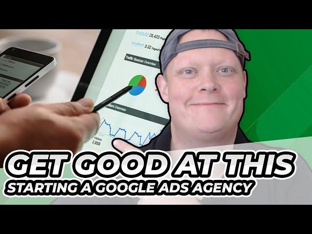 Starting A Google Ads Agency | The Number One Skill To Have