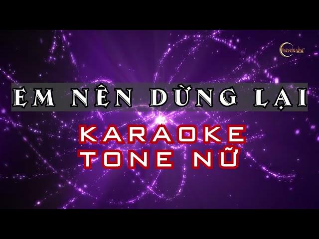 EM NÊN DỪNG LẠI - KARAOKE TONE NỮ