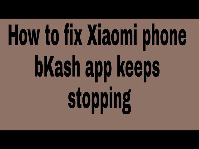 How to fix Xiaomi phone bKash app keeps stopping
