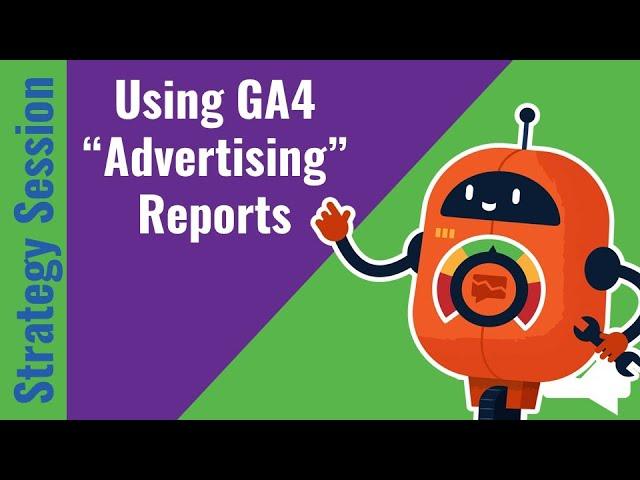 [2022] Using the GA4 Advertising Reports...