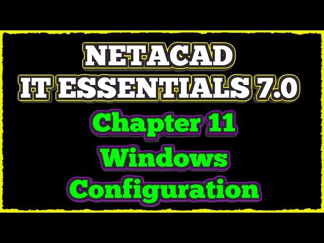 NETACAD IT Essentials 7, ️ Chapter 11: Windows Configuration