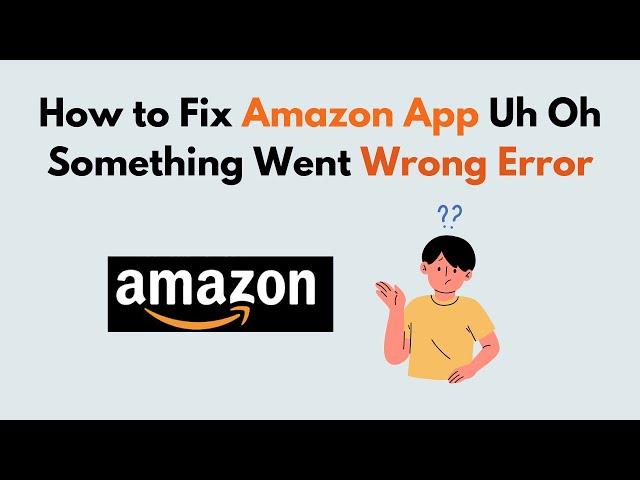 How to Fix Amazon App Uh Oh Something Went Wrong Error