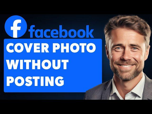 How To Change Cover Photo Without Posting On Facebook (Full 2024 Guide)