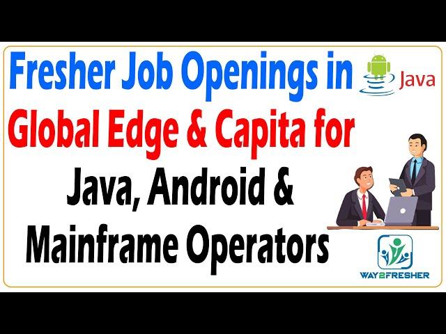 Fresher Job Openings with Global Edge & Capita for Java, Android & Mainframe Operators | Way2Fresher