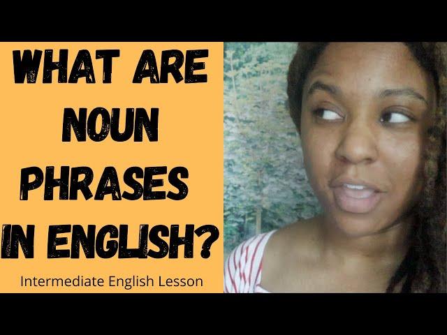 The Noun Phrase: All About Noun Phrases in English