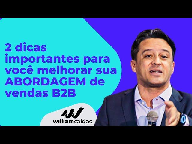 2 dicas importantes para você melhorar sua ABORDAGEM na vendas B2B - William Caldas #563