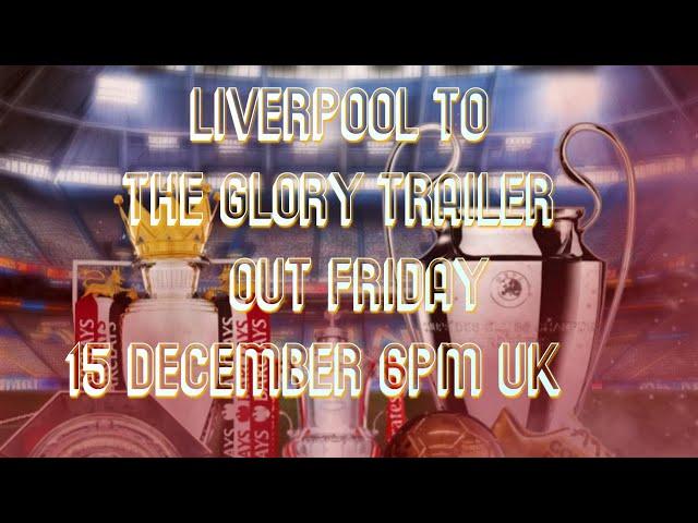 LIVERPOOL TO THE GLORY TRAILER ( OUT 15 DECEMBER AT 6PM UK)