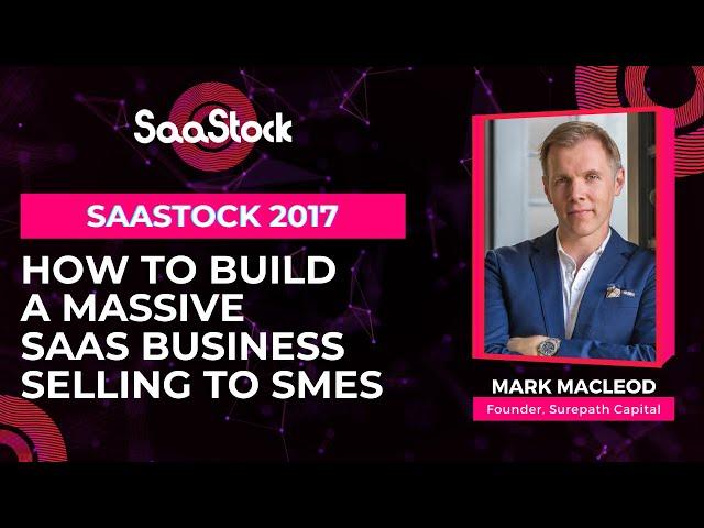 How to Build a Massive SaaS Business Selling to SMEs | SaaS Conferences | SaaStock 2017