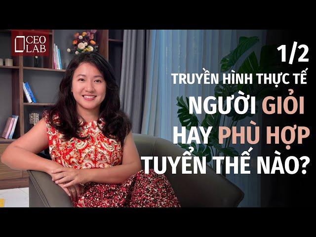 Truyền hình thực tế: Người GIỎI hay PHÙ HỢP, tuyển thế nào?