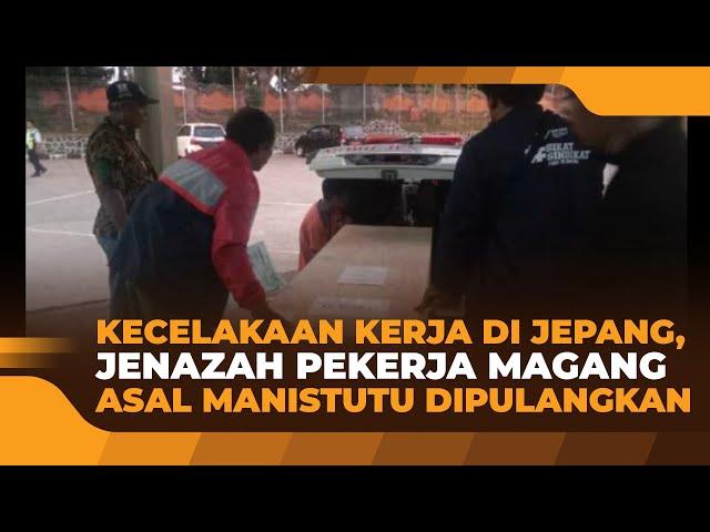 KECELAKAAN KERJA DI JEPANG, JENAZAH PEKERJA MAGANG ASAL MANISTUTU DIPULANGKAN