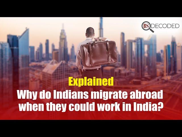 Explained: Why do Indians migrate abroad when they could work in India?