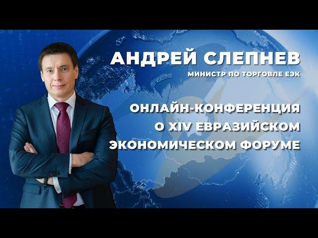 Министр по торговле Андрей Слепнёв, брифинг о XIV Евразийском экономическом форуме