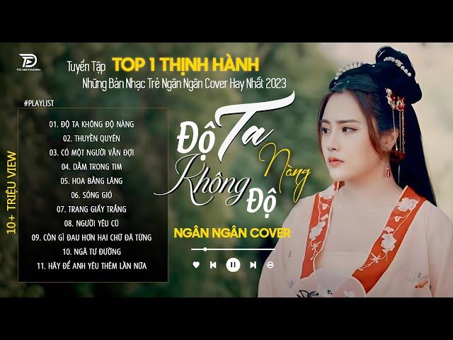 ĐỘ TA KHÔNG ĐỘ NÀNG - NGÂN NGÂN COVER | Tuyển Tập Những Bài Hát TRIỆU VIEW Dẫn Đầu Các BXH 2023