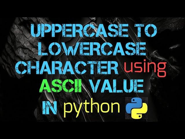 Uppercase to Lowercase Character using ASCII Value In python