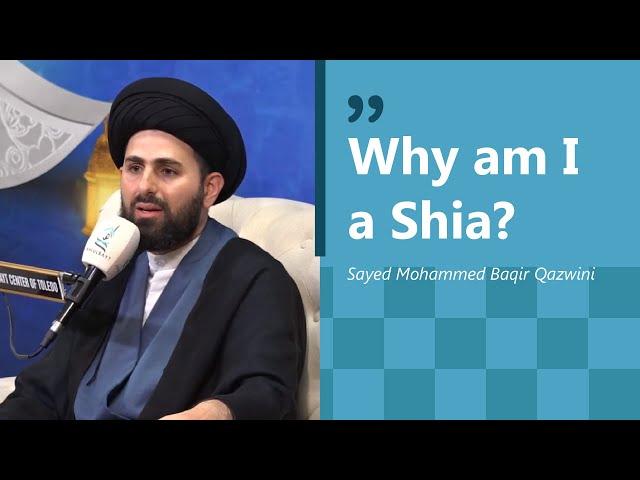 Why am I a Shia? | Sayed Muhammed Baqir Qazwini