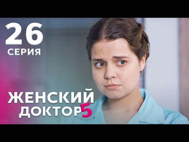 ЖЕНСКИЙ ДОКТОР 5 Серия 26. Драма. Мелодрама. Сериал Про Врачей.