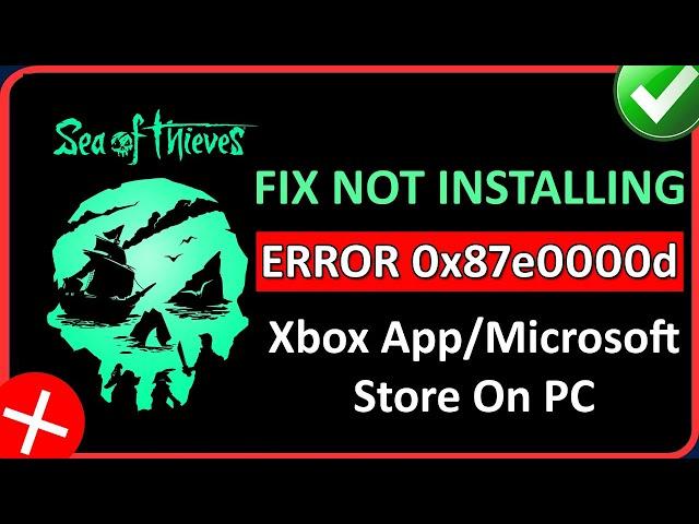 Fix Sea of Thieves Installing Error 0x87e0000d Xbox App/Microsoft Store On PC