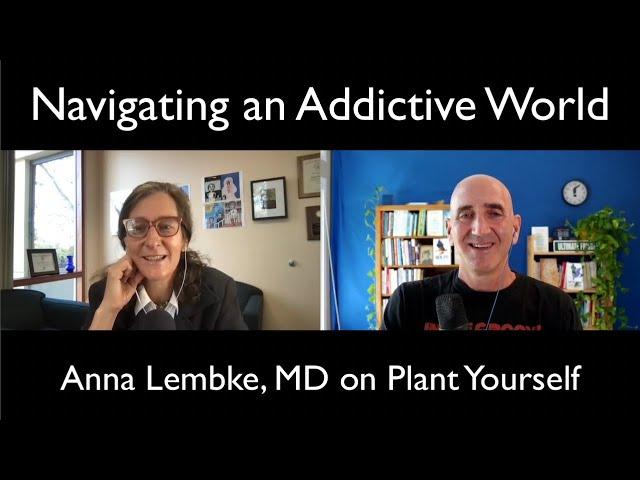 Navigating an Addictive World: Anna Lembke, MD on the Plant Yourself Podcast