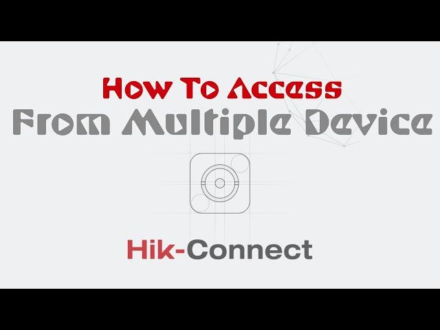 How To Share Hik-Connect Device For Multiple Access