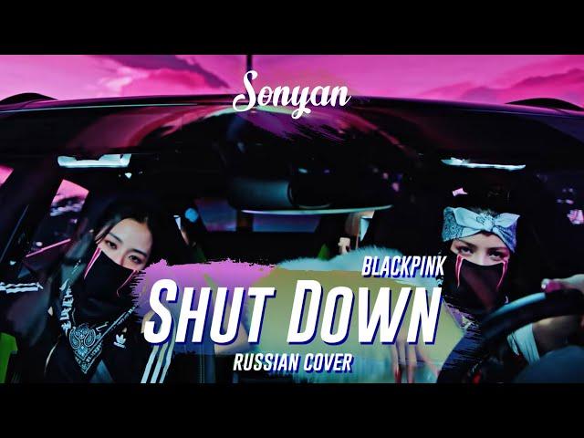 BLACKPINK - SHUT DOWN [K-POP RUS COVER BY SONYAN]
