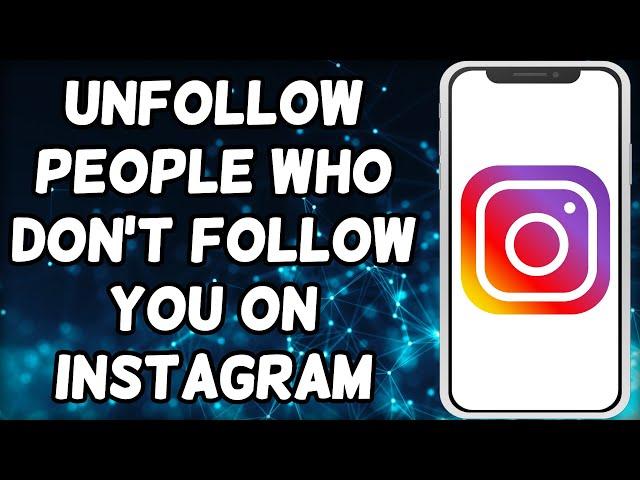 How To Unfollow People Who Don't Follow You On Instagram