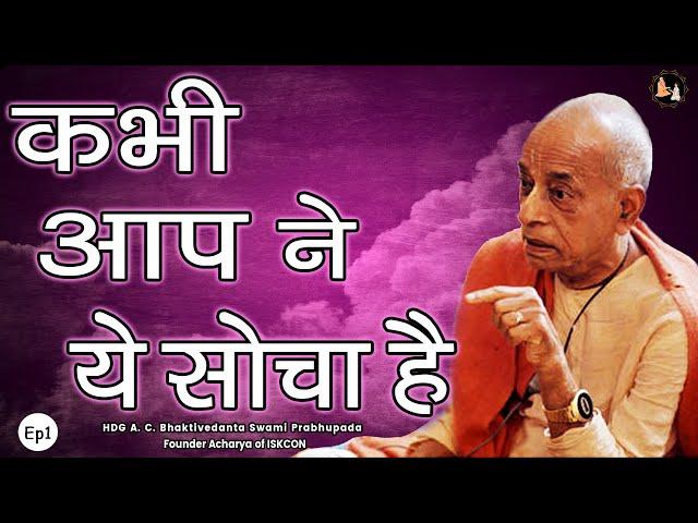 Srila Prabhupada Hindi Lecture - कभी आप ने ये सोचा है | Ep-1