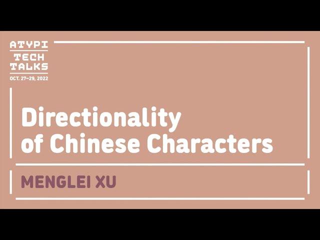 Directionality of Chinese Characters | MENGLEI XU | ATypI 2022 Tech Talks