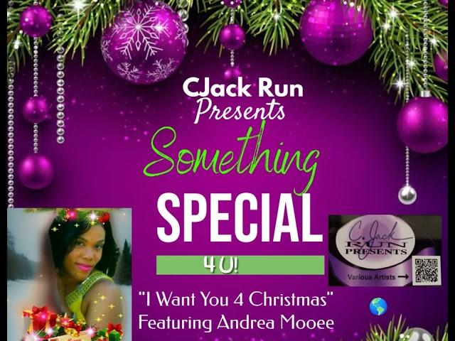 CJack Run Presents Something Special 4 U - "I Want You 4 Christmas" Featuring Andrea Moore