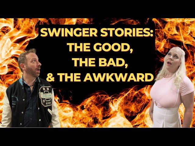 True Swinger Stories: The Good, The Bad and The Awkward. Real Lifestyle Situations and Adventures