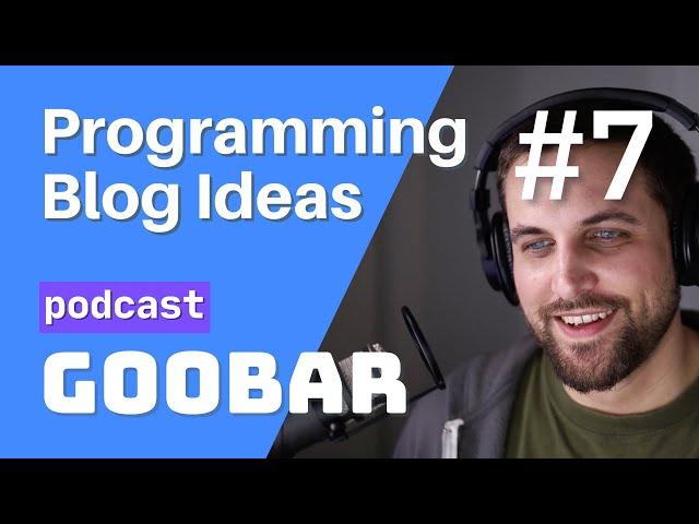 Programming Blog Ideas // software development podcast // goobar #7