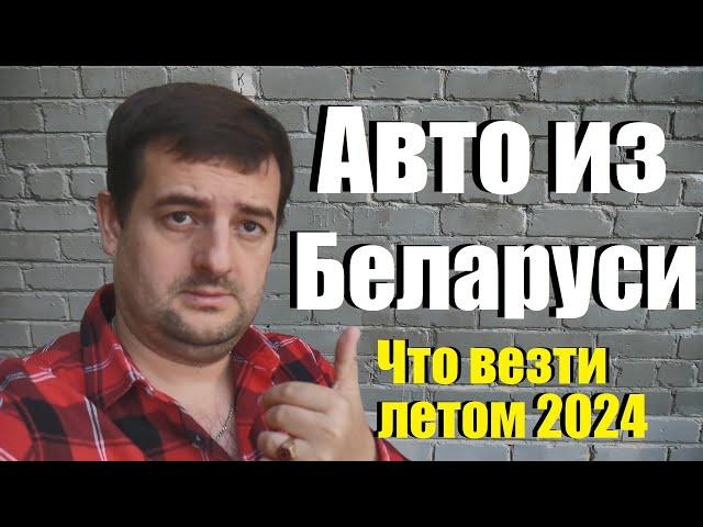 Авто из Беларуси в 2024 для Россиян! Утильсбор и какие машины выгодно везти летом!