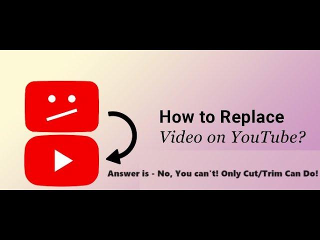 How to Replace a Video on YouTube Without Losing Views! Answer is - No, You can't! Cut/Trim Can Do!