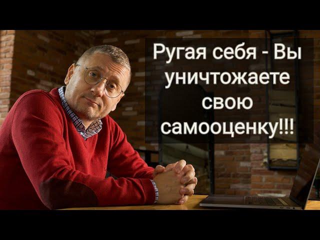 ПСИХОЛОГ БЕЛЯВСКИЙ. Ругая себя Вы уничтожаете свою самооценку!