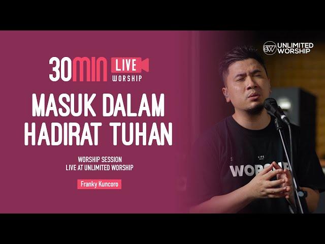 Masuk Dalam Hadirat Tuhan - 30min Worship Session | with Franky Kuncoro | Live at Unlimited Worship