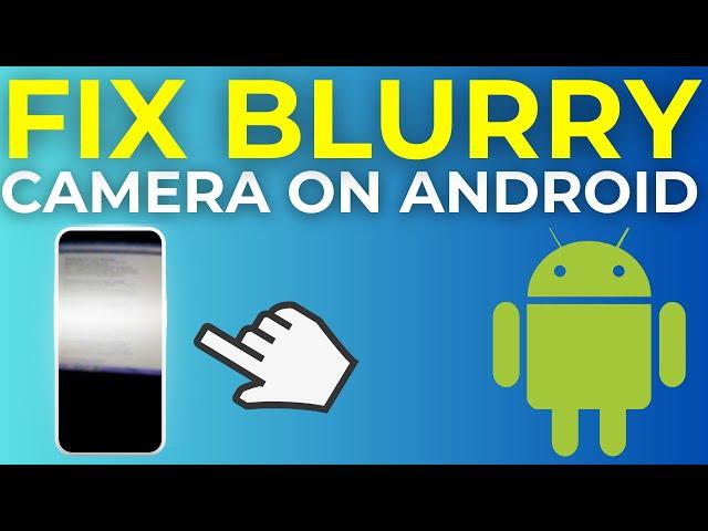 How To Fix Blurry Camera On Android (2024)