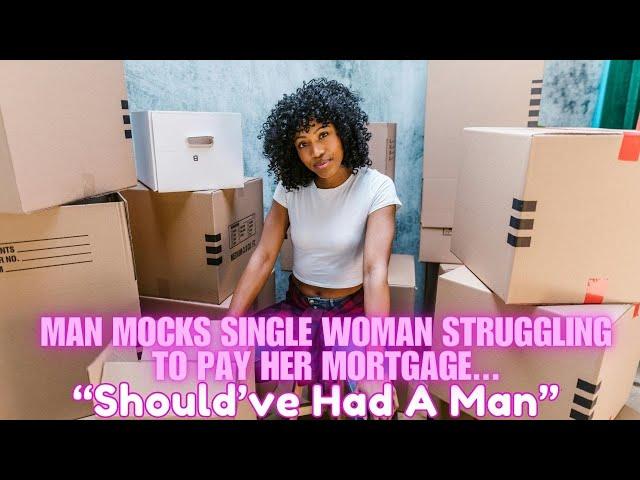 Tik Talks: MAN MOCKS SINGLE WOMAN HOMEOWNER STRUGGLING TO PAY HER MORTGAGE