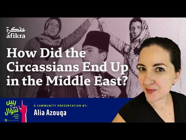 Who are the Circassians and How Did They End Up in the Middle East? | Alia Azouqa