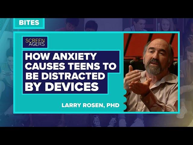 Screenagers Bites - How Anxiety Causes Teens To Be Distracted By Devices | Larry Rosen, PhD