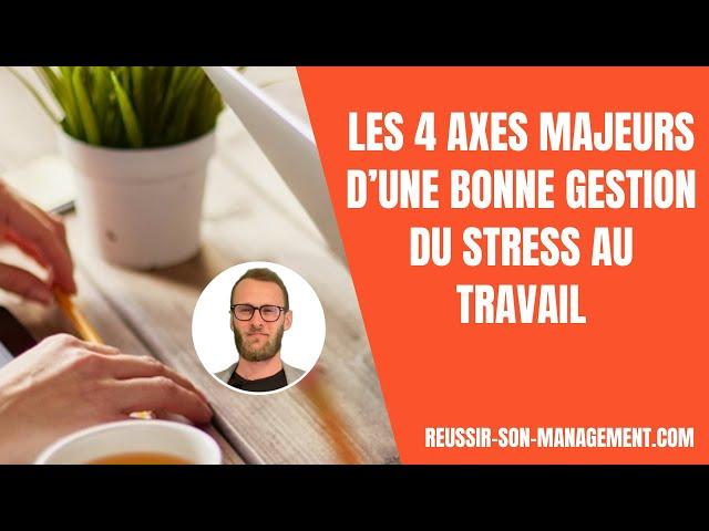 Les 4 axes majeurs d’une bonne gestion du stress au travail