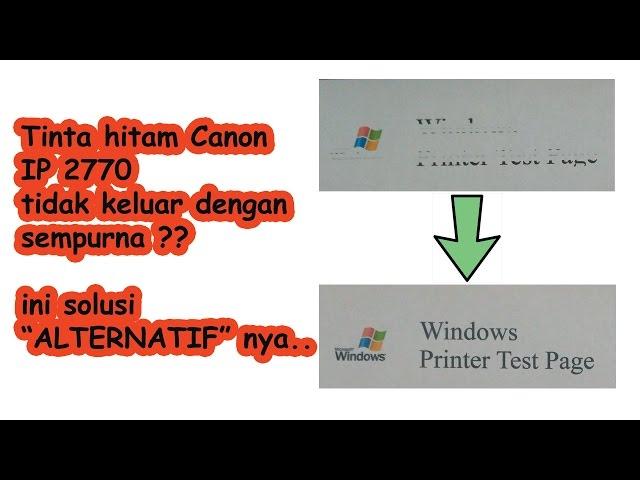 cara mengatasi tinta hitam canon ip 2770 tidak keluar dengan sempurna (ALTERNATIF)