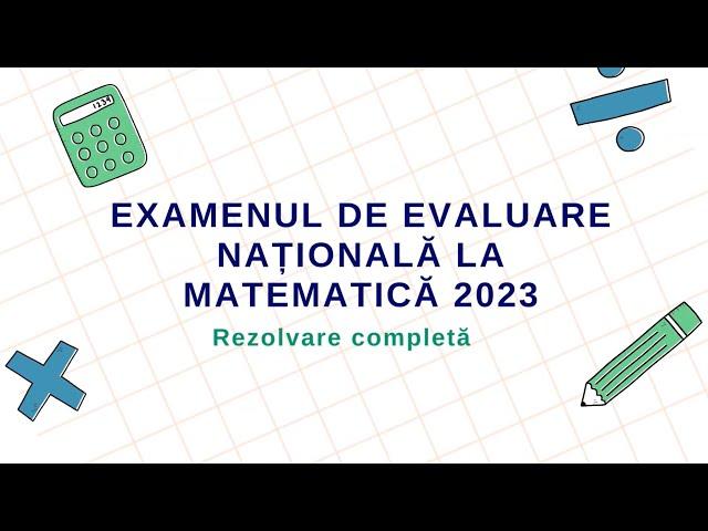 Examenul de evaluare nationala la matematica 2023 - rezolvare completa