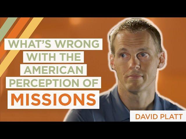 What's Wrong With the American Perception of Missions | David Platt