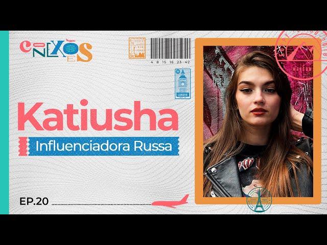 KATIUSHA (A RUSSA) - CONEXÕES, COM GLORIA VANIQUE - #20 #CX