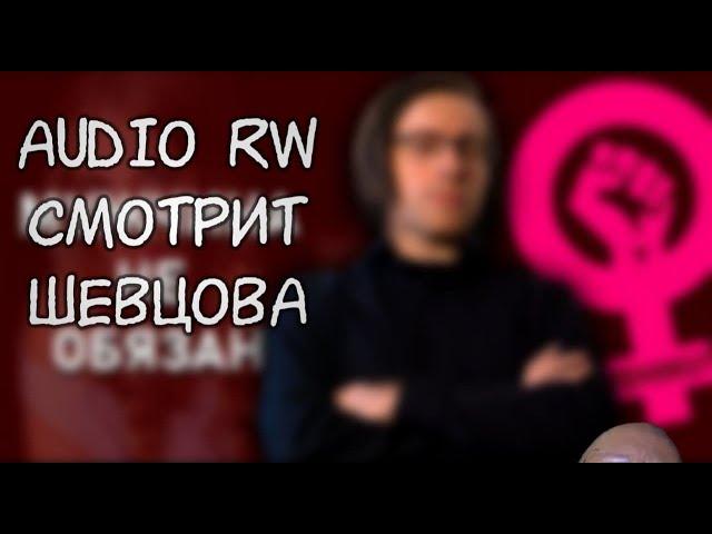 Audio RW смотрит Шевцова МУЖЧИНА не ОБЯЗАН!