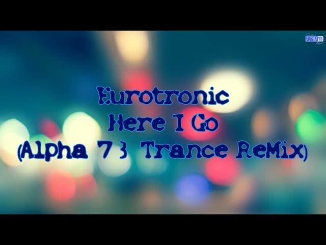 Eurotronic with Timi Kullai & Zooom - Here I Go (Alpha 73 Trance Remix)