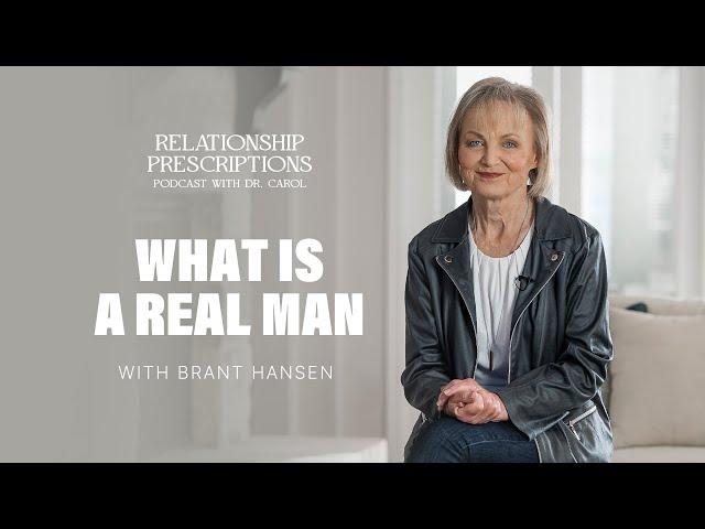 Why Being a Real Man is Different than you Think, and How to Get There; Brant Hansen and Dr. Carol