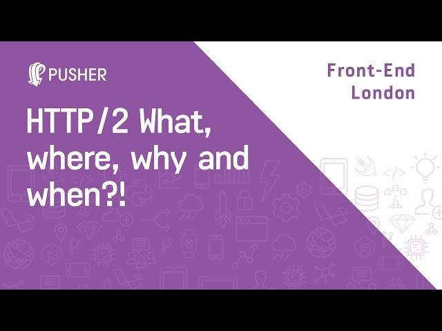 HTTP/2 What, where, why and when?! - Front-End London