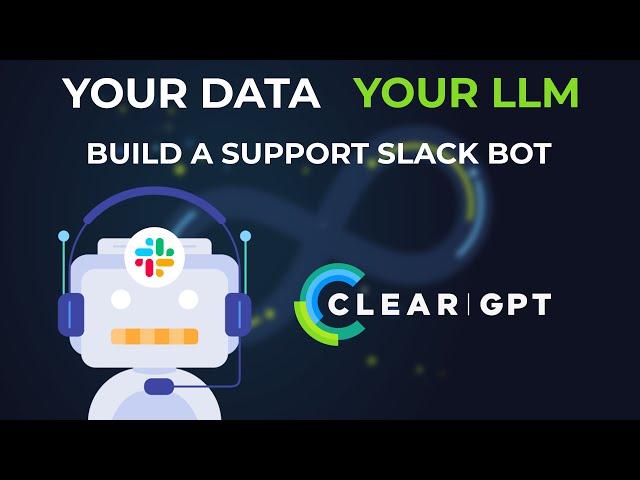 ClearGPT - Your Data, Your LLM: How to Build a Support Slack Bot