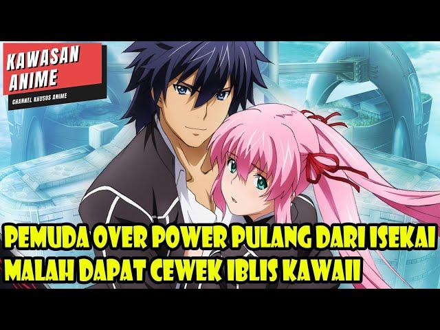 PEMUDA OVERPOWER PULANG DARI ISEKAI MALAH DAPAT CEWEK IBLIS KAWAII - ALUR CERITA ANIME OVERPOWER