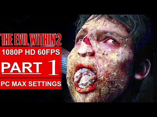 THE EVIL WITHIN 2 Gameplay Walkthrough Part 1 [1080p HD 60FPS PC MAX SETTINGS] - No Commentary